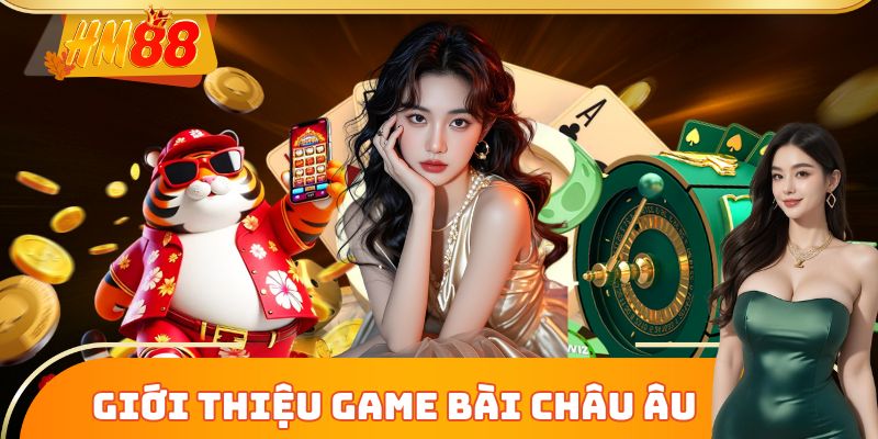 Sức hút khó cưỡng của game bài châu Âu